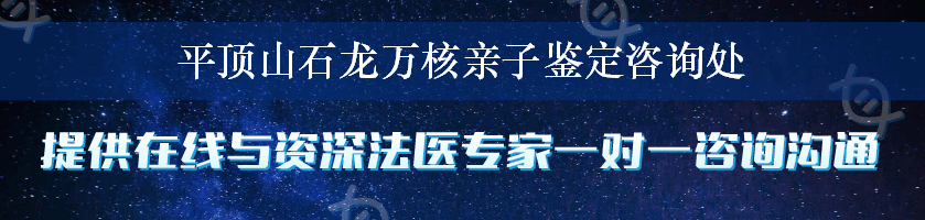 平顶山石龙万核亲子鉴定咨询处